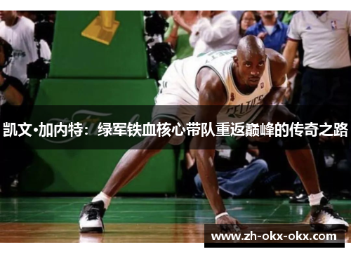 凯文·加内特：绿军铁血核心带队重返巅峰的传奇之路